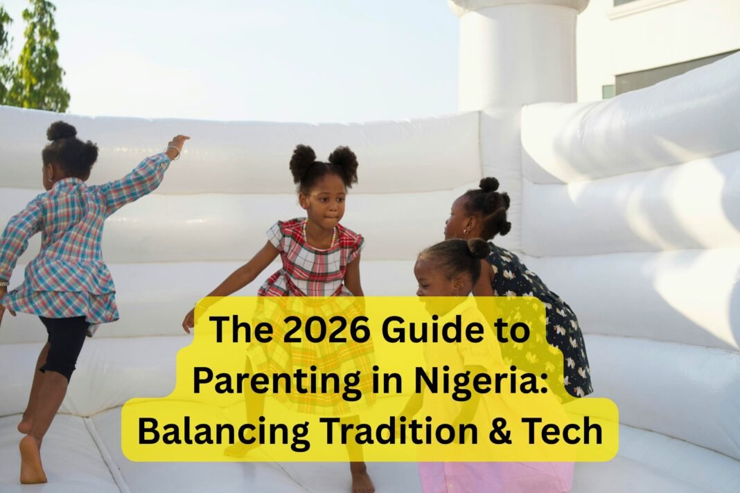 The 2026 Guide to Parenting in Nigeria Balancing Tradition & Tech